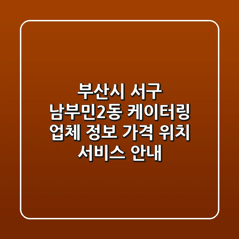 부산시 서구 남부민2동 케이터링 업체 정보 - 가격, 위치, 서비스 안내