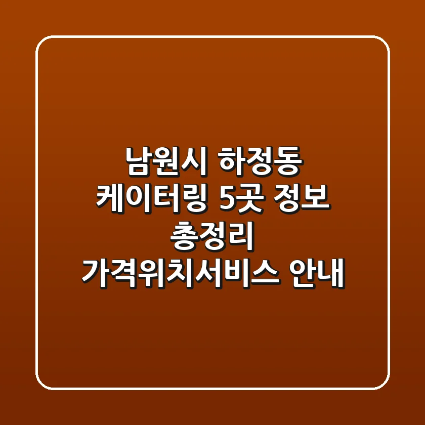 남원시 하정동 케이터링 5곳 정보 총정리 - 가격/위치/서비스 안내