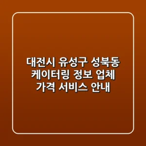 대전시 유성구 성북동 케이터링 정보: 업체, 가격, 서비스 안내