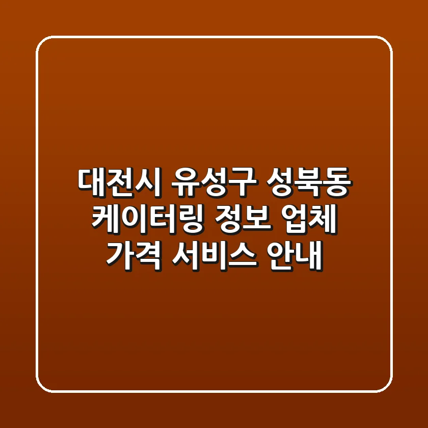 대전시 유성구 성북동 케이터링 정보: 업체, 가격, 서비스 안내