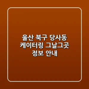 울산 북구 당사동 케이터링: 그날그곳 정보 안내