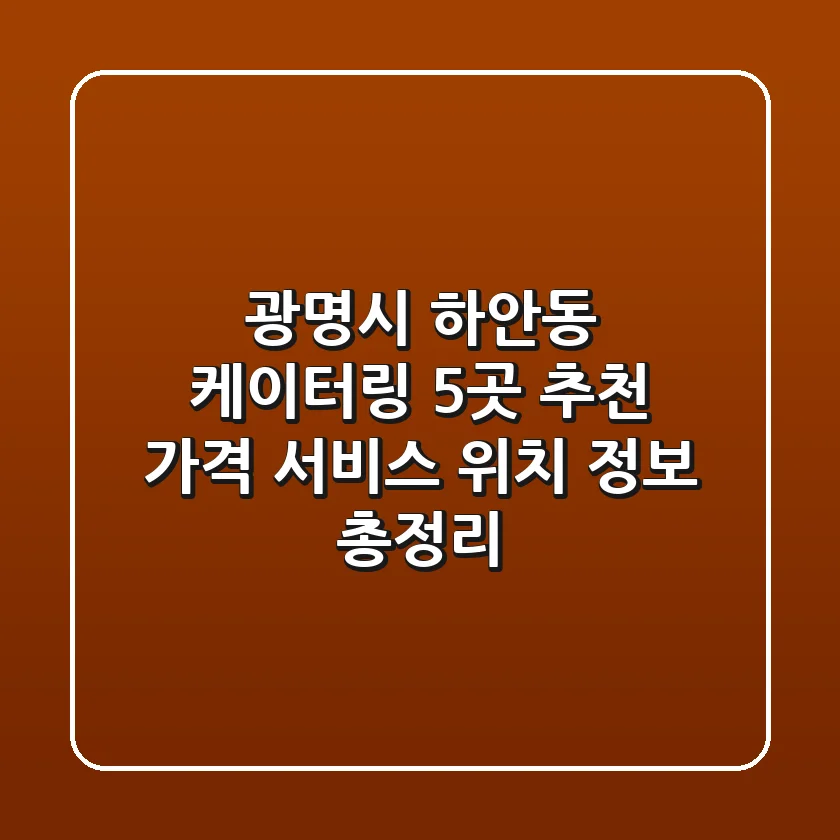 광명시 하안동 케이터링 5곳 추천: 가격, 서비스, 위치 정보 총정리