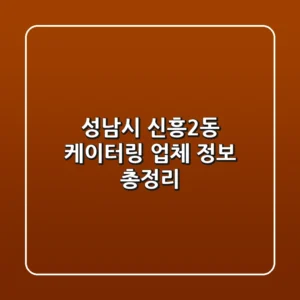 성남시 신흥2동 케이터링 업체 정보 총정리