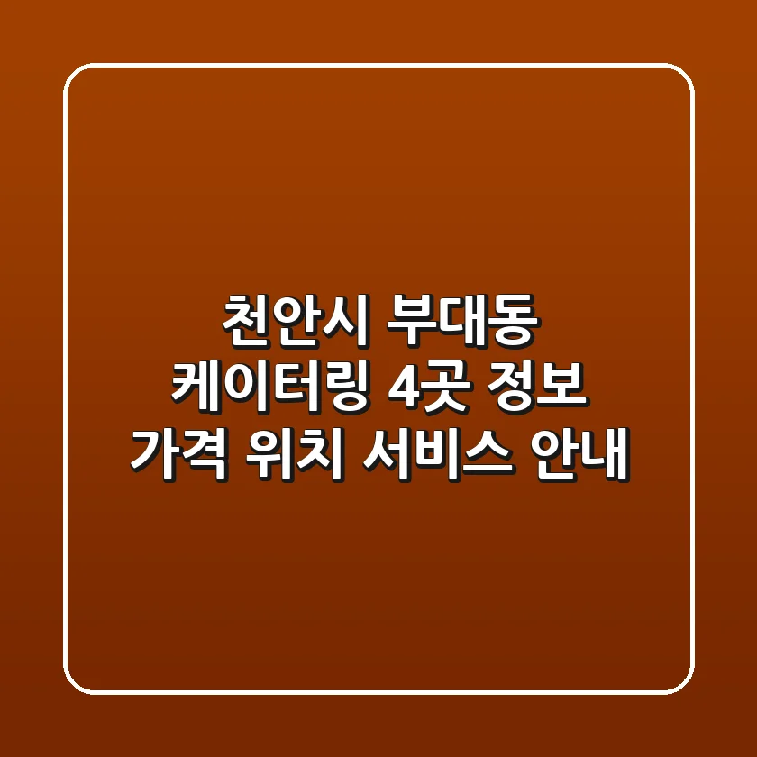 천안시 부대동 케이터링 4곳 정보 - 가격, 위치, 서비스 안내