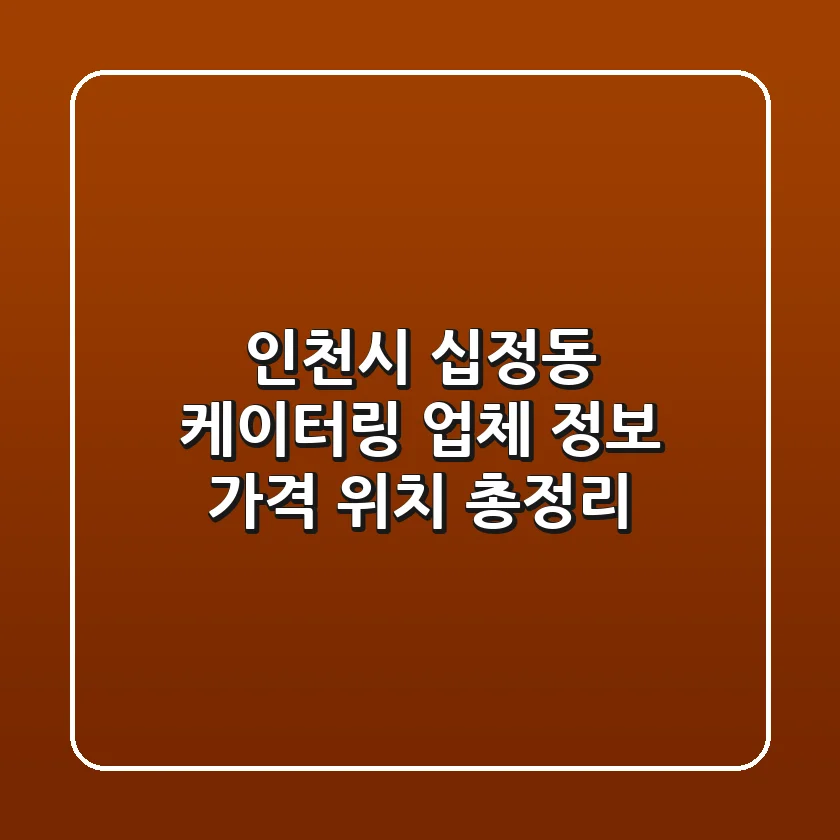 인천시 십정동 케이터링: 업체 정보, 가격, 위치 총정리