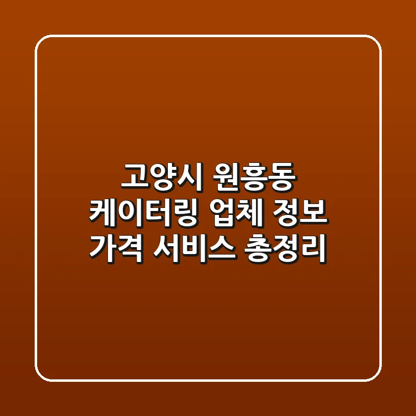 고양시 원흥동 케이터링: 업체 정보, 가격, 서비스 총정리