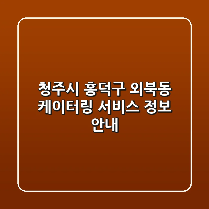 청주시 흥덕구 외북동 케이터링 서비스 정보 안내