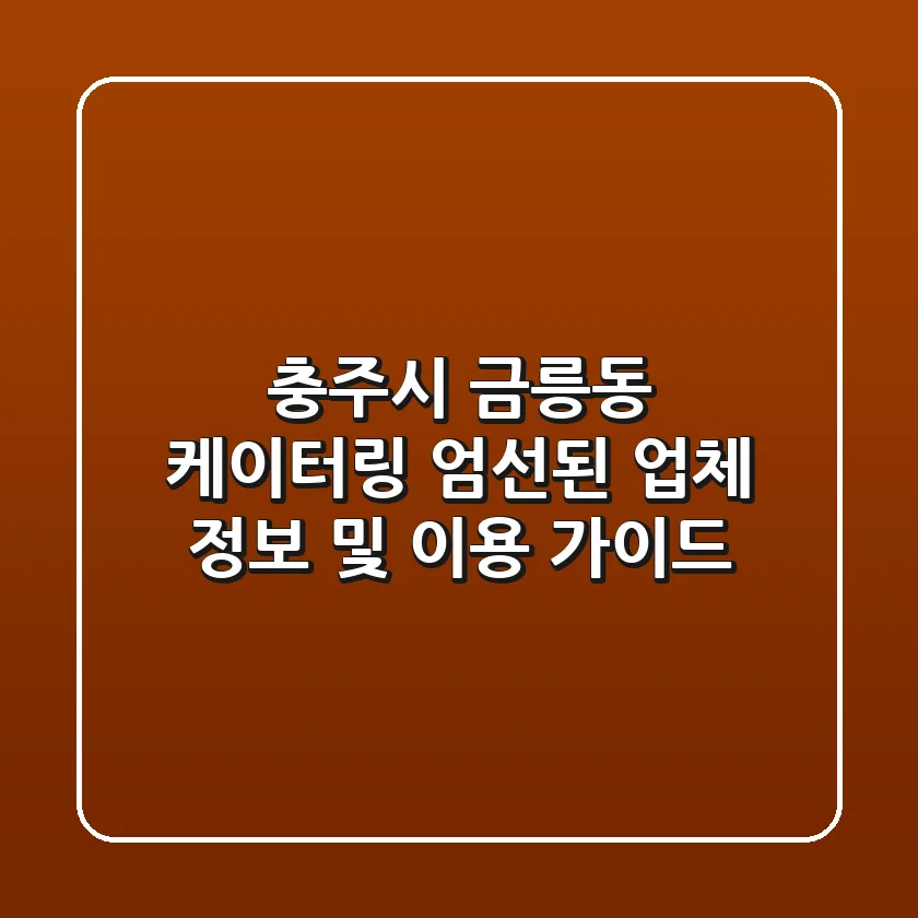 충주시 금릉동 케이터링: 엄선된 업체 정보 및 이용 가이드