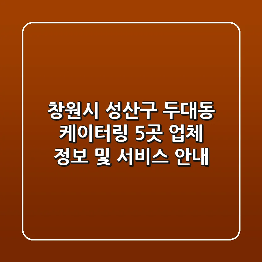 창원시 성산구 두대동 케이터링: 5곳 업체 정보 및 서비스 안내