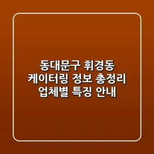 동대문구 휘경동 케이터링 정보 총정리: 업체별 특징 안내