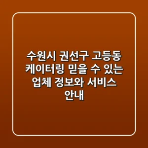 수원시 권선구 고등동 케이터링: 믿을 수 있는 업체 정보와 서비스 안내