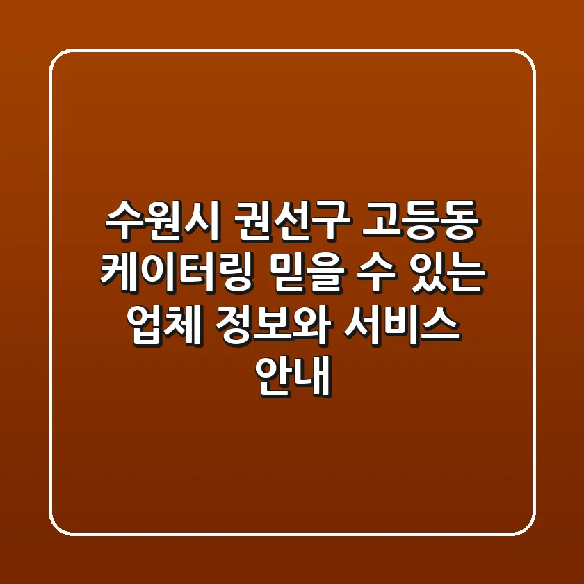 수원시 권선구 고등동 케이터링: 믿을 수 있는 업체 정보와 서비스 안내