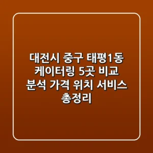 대전시 중구 태평1동 케이터링 5곳 비교 분석 - 가격, 위치, 서비스 총정리