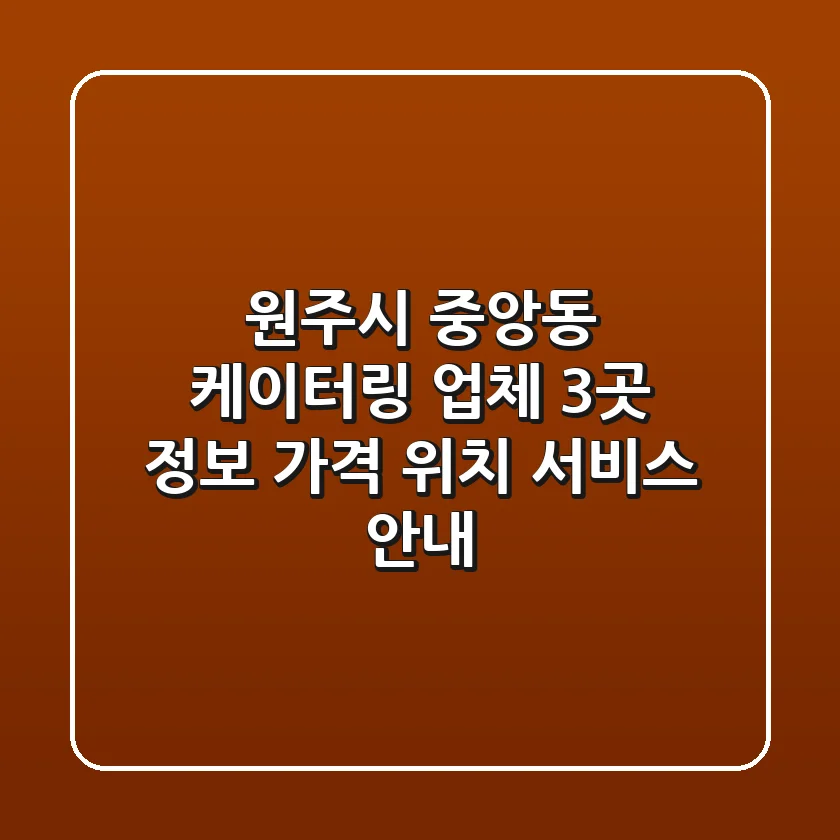 원주시 중앙동 케이터링 업체 3곳 정보 - 가격, 위치, 서비스 안내
