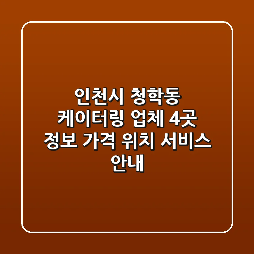 인천시 청학동 케이터링 업체 4곳 정보 - 가격, 위치, 서비스 안내
