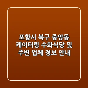 포항시 북구 중앙동 케이터링: 수화식당 및 주변 업체 정보 안내