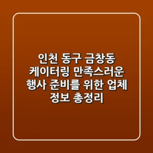 인천 동구 금창동 케이터링: 만족스러운 행사 준비를 위한 업체 정보 총정리