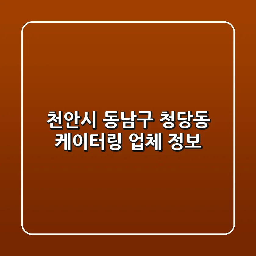 천안시 동남구 청당동 케이터링 업체 정보