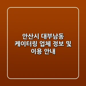 안산시 대부남동 케이터링 업체 정보 및 이용 안내