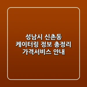 성남시 신촌동 케이터링 정보 총정리 - 가격/서비스 안내
