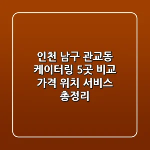 인천 남구 관교동 케이터링 5곳 비교: 가격, 위치, 서비스 총정리