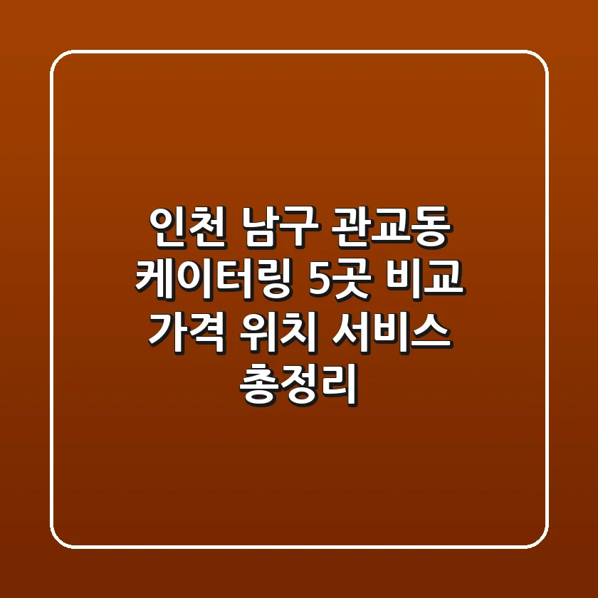 인천 남구 관교동 케이터링 5곳 비교: 가격, 위치, 서비스 총정리