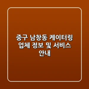 중구 남창동 케이터링: 업체 정보 및 서비스 안내