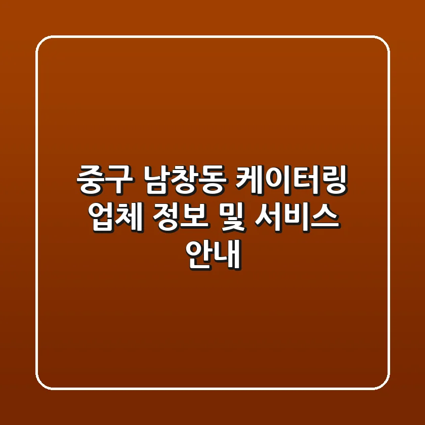 중구 남창동 케이터링: 업체 정보 및 서비스 안내