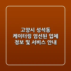 고양시 성석동 케이터링: 엄선된 업체 정보 및 서비스 안내