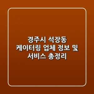 경주시 석장동 케이터링: 업체 정보 및 서비스 총정리