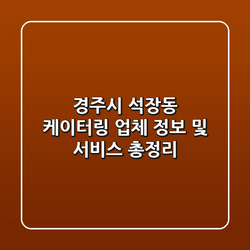 경주시 석장동 케이터링: 업체 정보 및 서비스 총정리