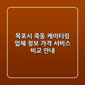목포시 죽동 케이터링: 업체 정보, 가격, 서비스 비교 안내