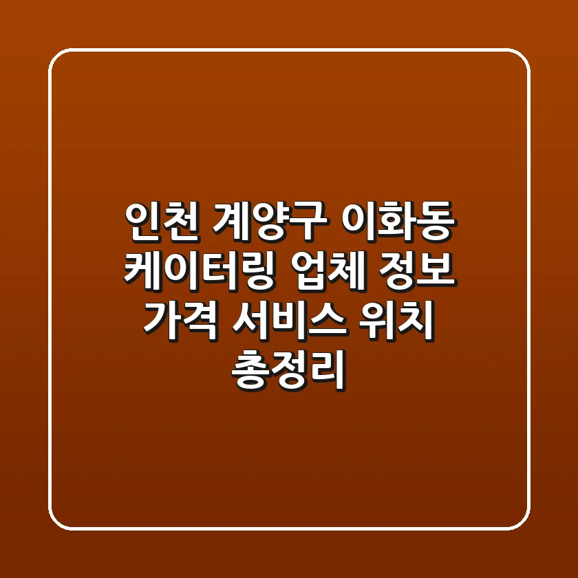 인천 계양구 이화동 케이터링 업체 정보 - 가격, 서비스, 위치 총정리