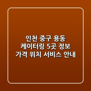 인천 중구 용동 케이터링 5곳 정보 - 가격, 위치, 서비스 안내