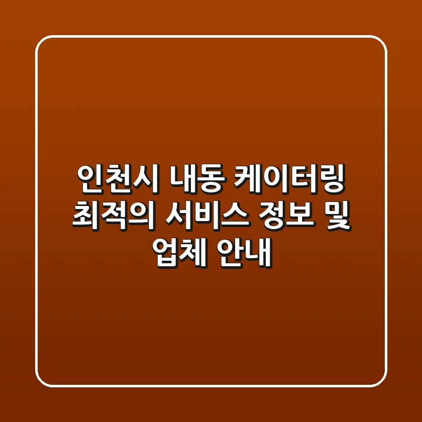 인천시 내동 케이터링: 최적의 서비스 정보 및 업체 안내