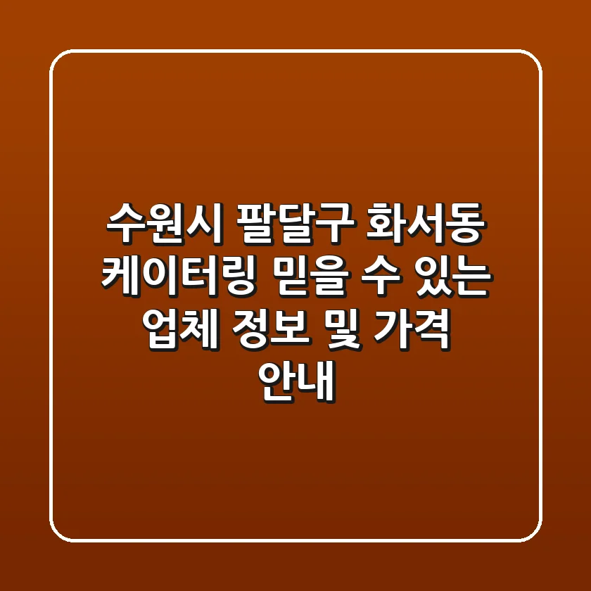 수원시 팔달구 화서동 케이터링: 믿을 수 있는 업체 정보 및 가격 안내