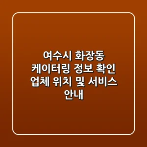 여수시 화장동 케이터링 정보 확인 - 업체 위치 및 서비스 안내