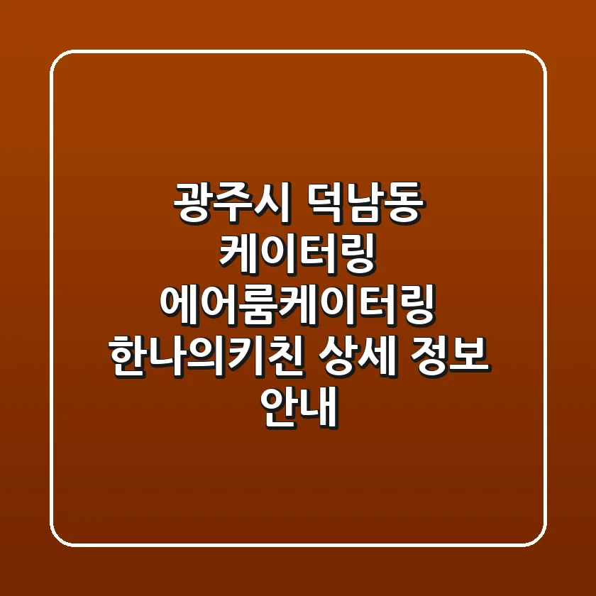 광주시 덕남동 케이터링: 에어룸케이터링, 한나의키친 상세 정보 안내
