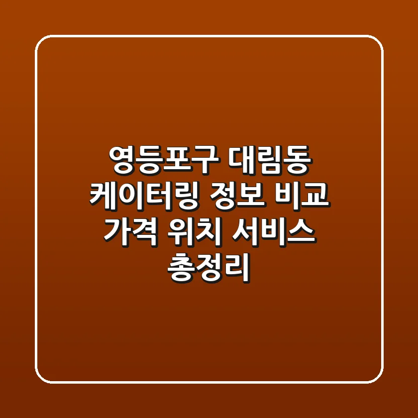 영등포구 대림동 케이터링 정보 비교 - 가격, 위치, 서비스 총정리