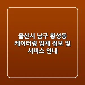 울산시 남구 황성동 케이터링: 업체 정보 및 서비스 안내