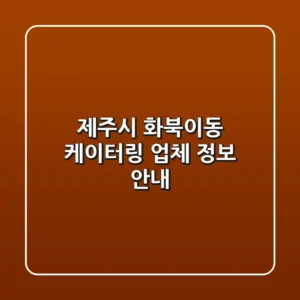 제주시 화북이동 케이터링 업체 정보 안내