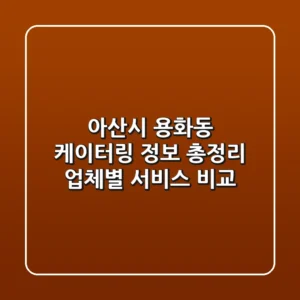 아산시 용화동 케이터링 정보 총정리 - 업체별 서비스 비교