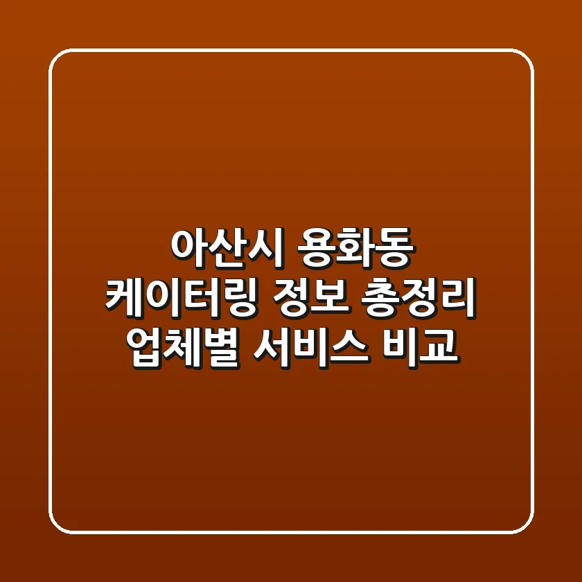 아산시 용화동 케이터링 정보 총정리 - 업체별 서비스 비교