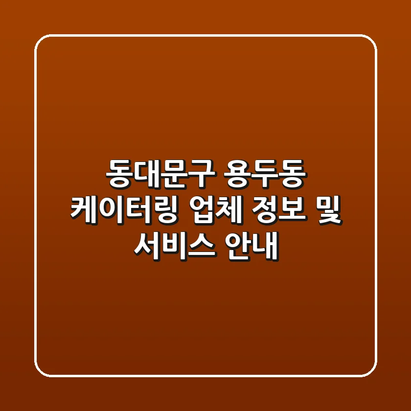 동대문구 용두동 케이터링: 업체 정보 및 서비스 안내