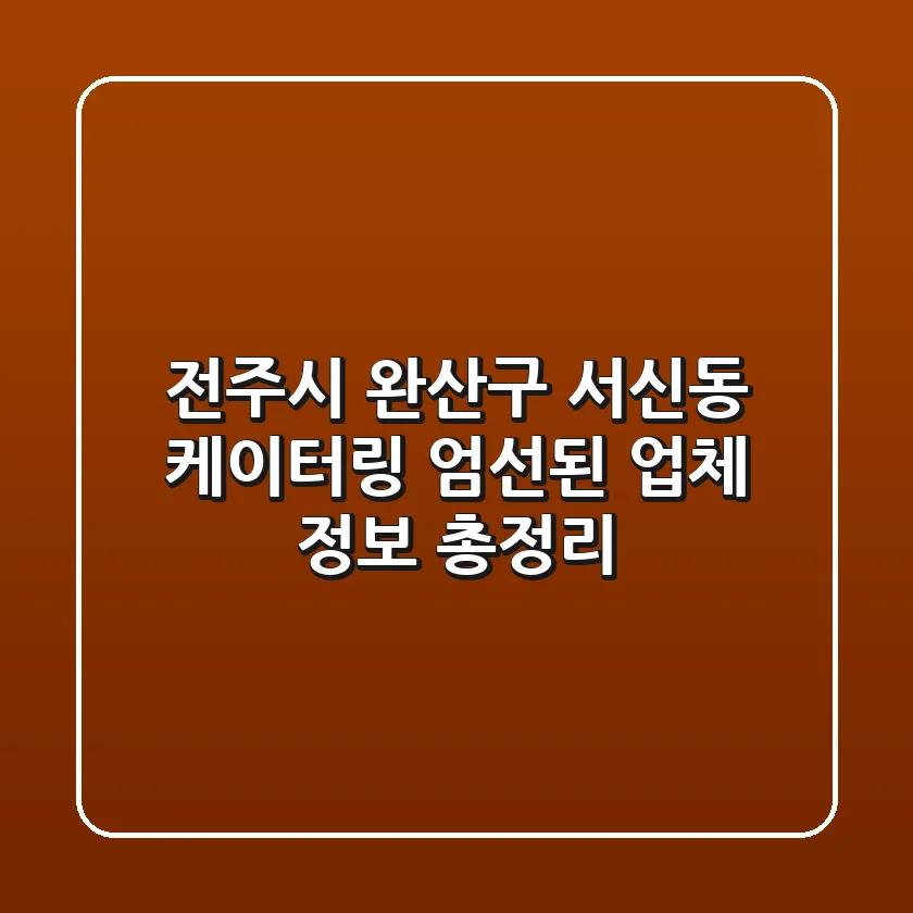 전주시 완산구 서신동 케이터링: 엄선된 업체 정보 총정리