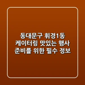 동대문구 휘경1동 케이터링: 맛있는 행사 준비를 위한 필수 정보