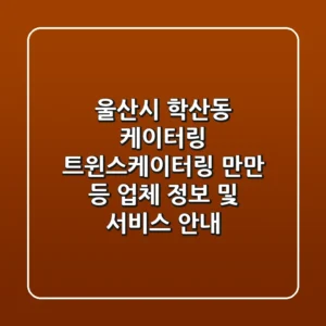 울산시 학산동 케이터링: 트윈스케이터링, 만만 등 업체 정보 및 서비스 안내