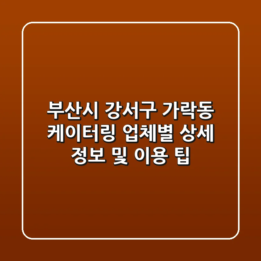부산시 강서구 가락동 케이터링: 업체별 상세 정보 및 이용 팁