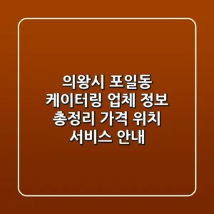 의왕시 포일동 케이터링 업체 정보 총정리 - 가격, 위치, 서비스 안내