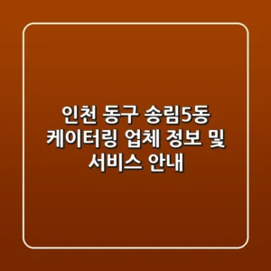 인천 동구 송림5동 케이터링: 업체 정보 및 서비스 안내